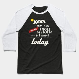 A Year from now you will wish you had started Today Baseball T-Shirt